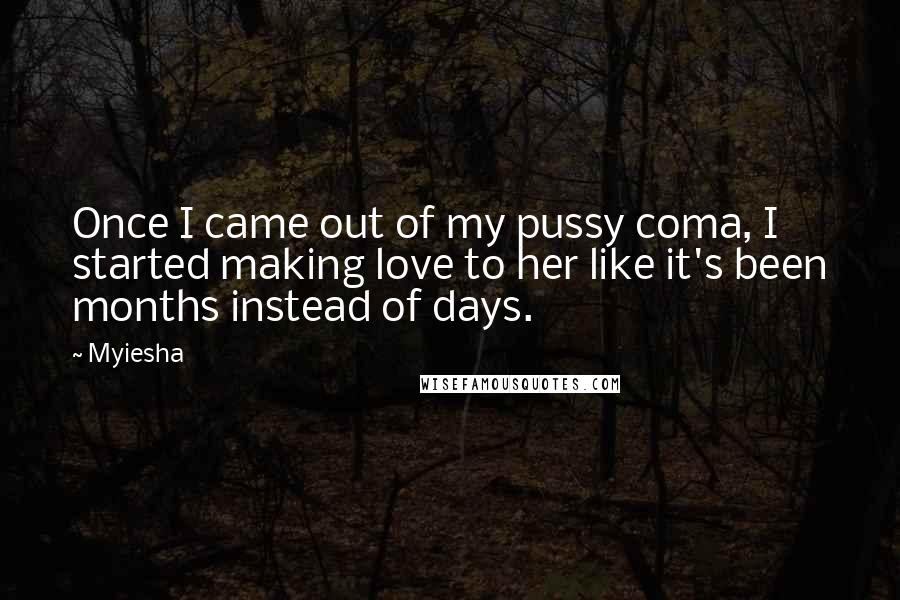 Myiesha Quotes: Once I came out of my pussy coma, I started making love to her like it's been months instead of days.