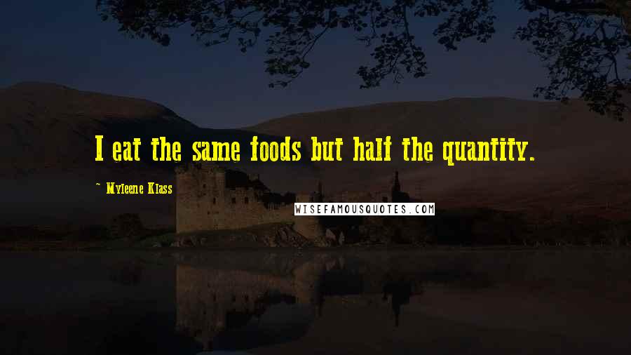Myleene Klass Quotes: I eat the same foods but half the quantity.