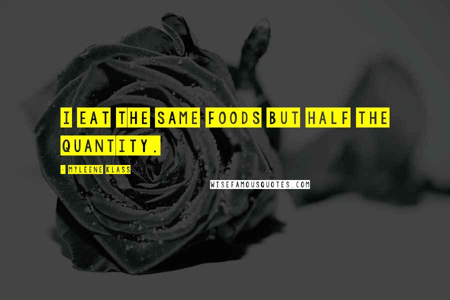 Myleene Klass Quotes: I eat the same foods but half the quantity.