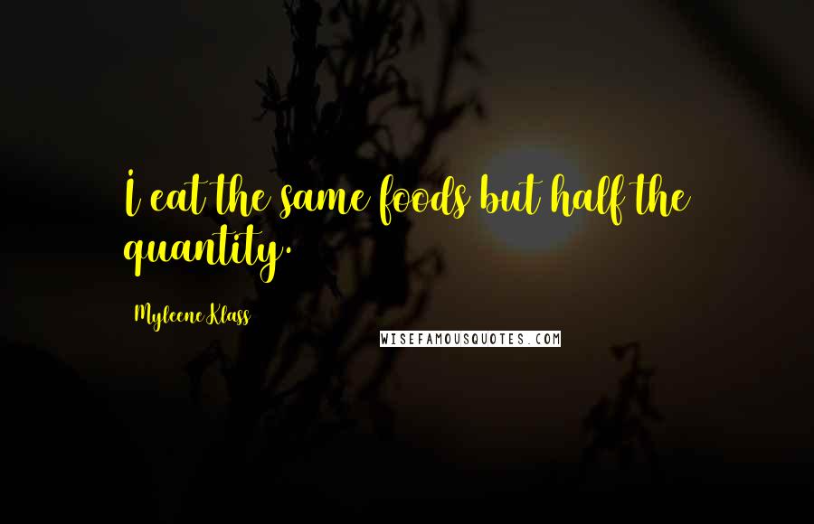 Myleene Klass Quotes: I eat the same foods but half the quantity.