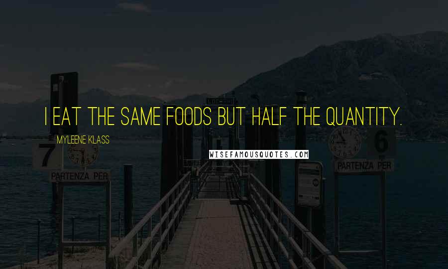 Myleene Klass Quotes: I eat the same foods but half the quantity.