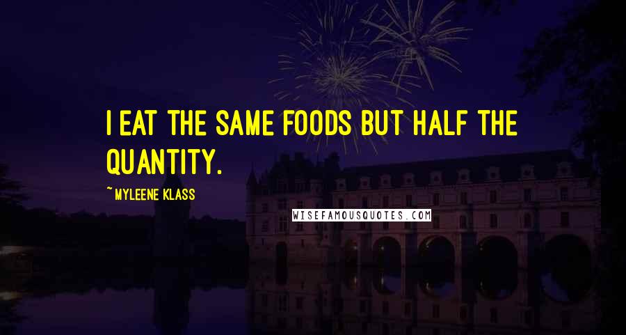 Myleene Klass Quotes: I eat the same foods but half the quantity.