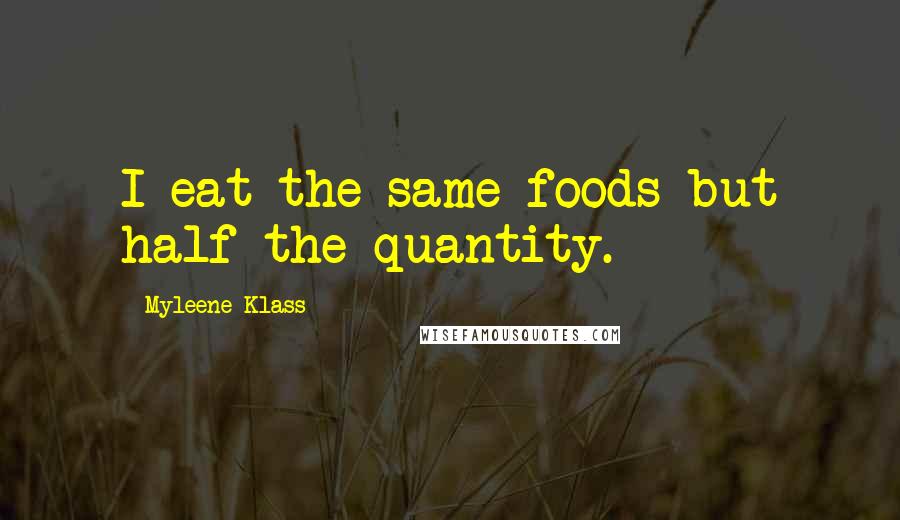 Myleene Klass Quotes: I eat the same foods but half the quantity.