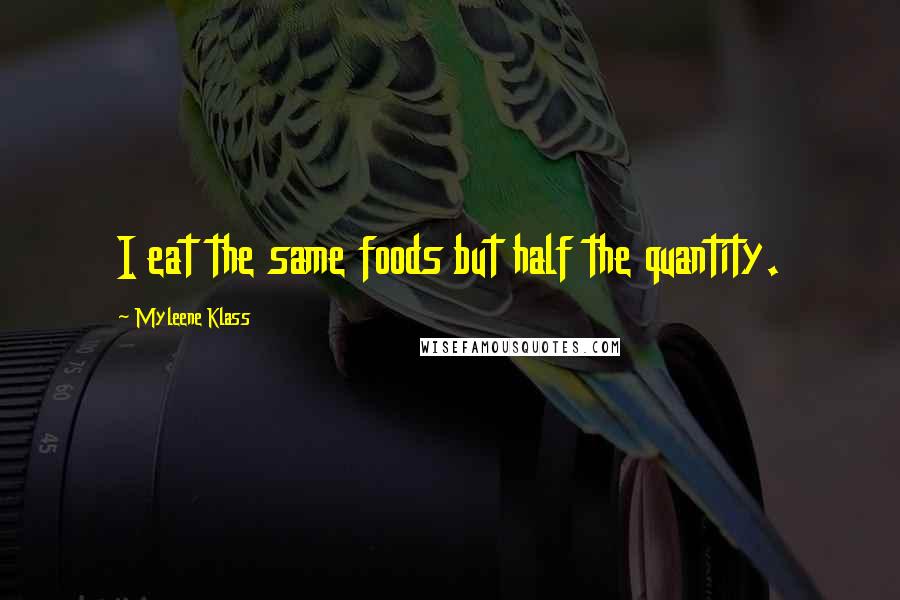 Myleene Klass Quotes: I eat the same foods but half the quantity.
