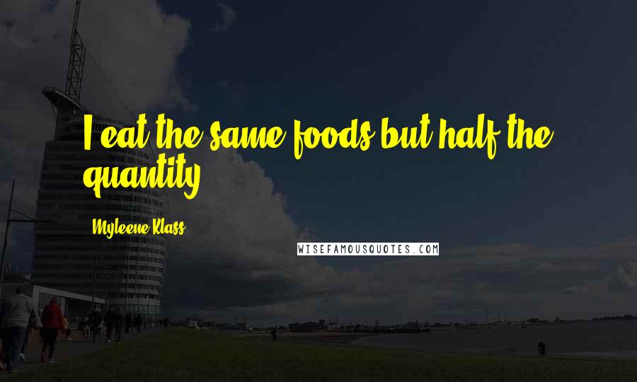 Myleene Klass Quotes: I eat the same foods but half the quantity.