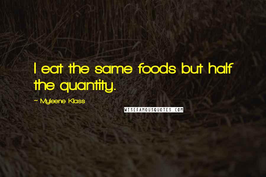 Myleene Klass Quotes: I eat the same foods but half the quantity.