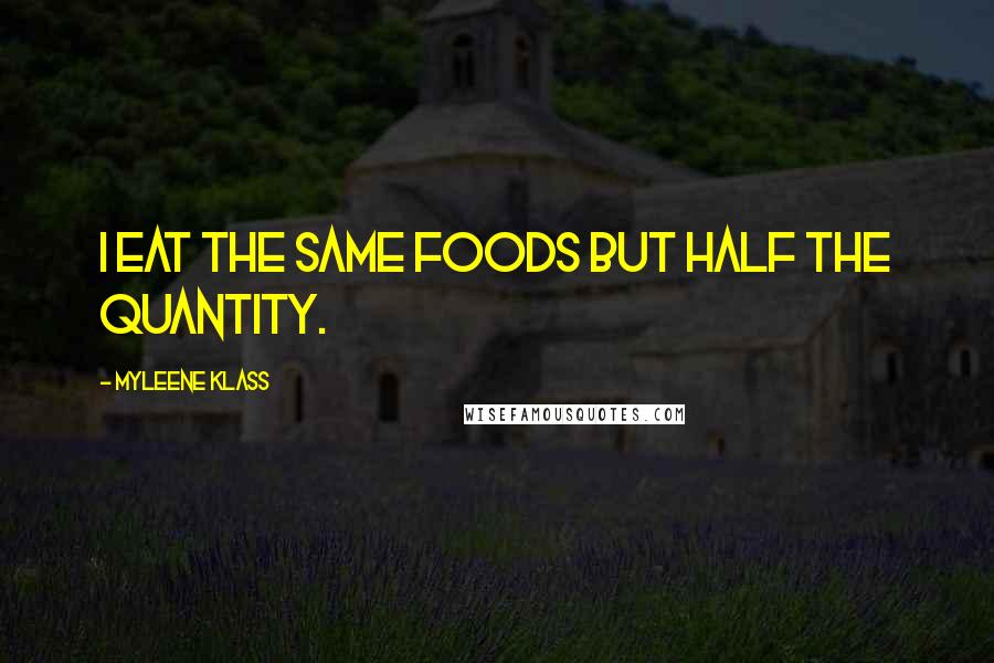 Myleene Klass Quotes: I eat the same foods but half the quantity.