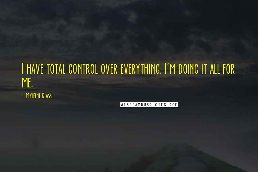 Myleene Klass Quotes: I have total control over everything. I'm doing it all for me.