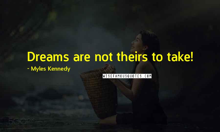 Myles Kennedy Quotes: Dreams are not theirs to take!