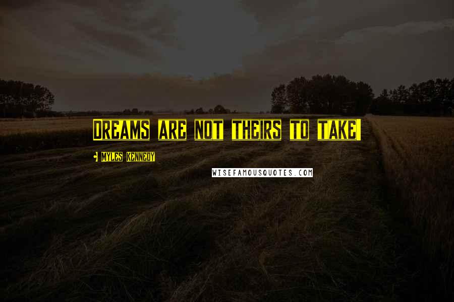 Myles Kennedy Quotes: Dreams are not theirs to take!