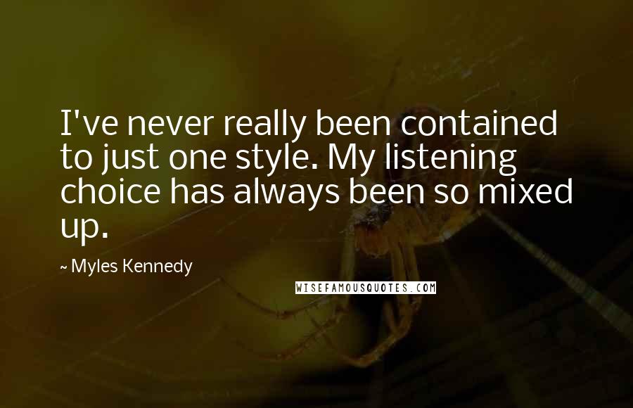 Myles Kennedy Quotes: I've never really been contained to just one style. My listening choice has always been so mixed up.