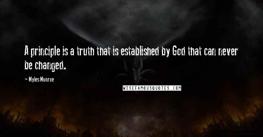 Myles Munroe Quotes: A principle is a truth that is established by God that can never be changed.