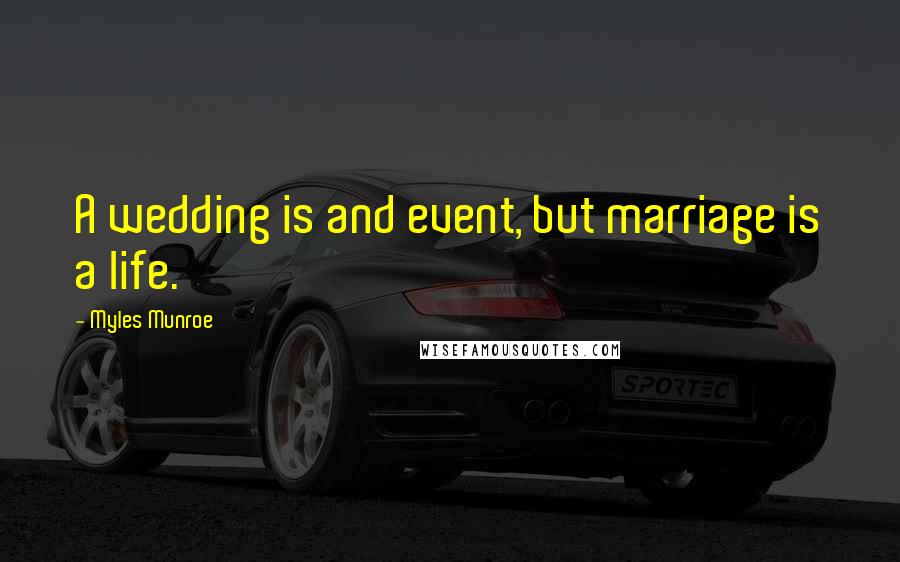 Myles Munroe Quotes: A wedding is and event, but marriage is a life.
