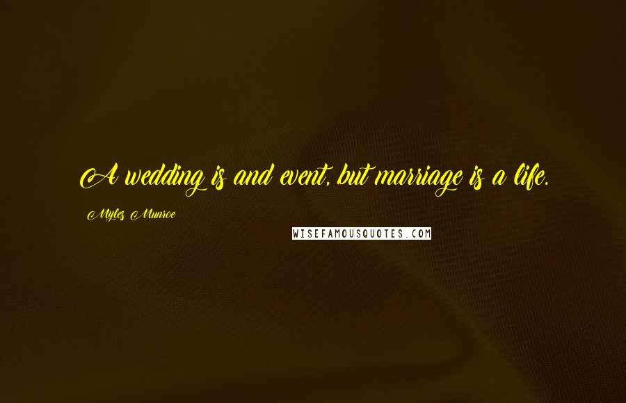 Myles Munroe Quotes: A wedding is and event, but marriage is a life.