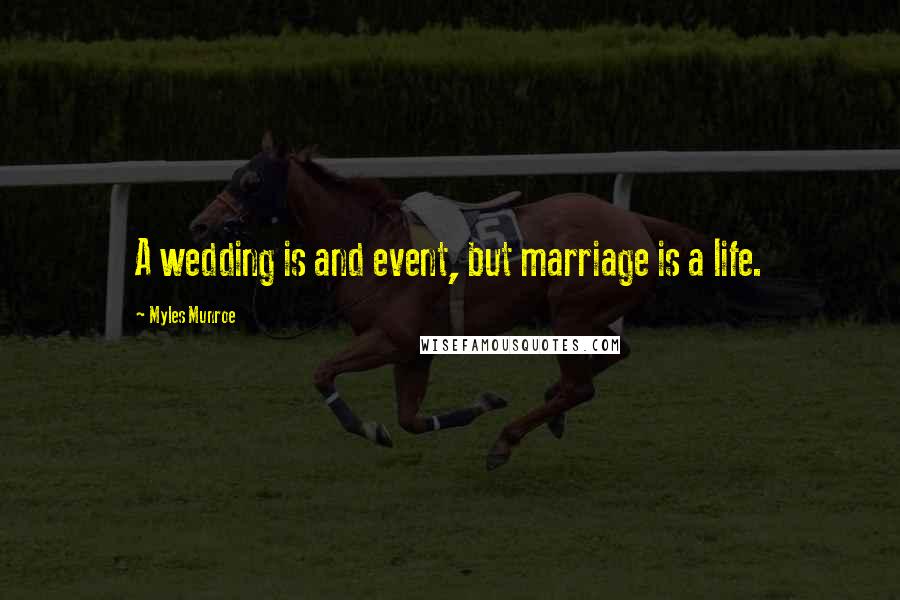 Myles Munroe Quotes: A wedding is and event, but marriage is a life.