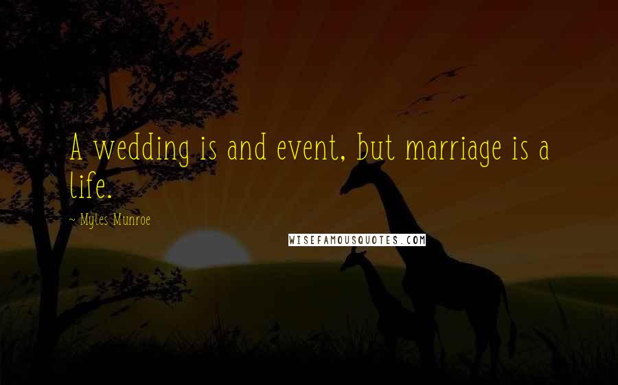 Myles Munroe Quotes: A wedding is and event, but marriage is a life.