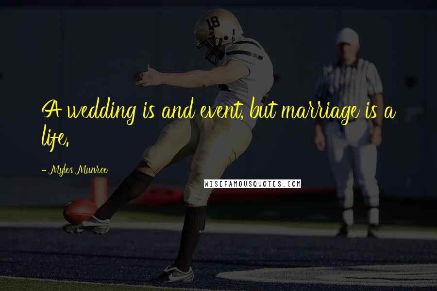 Myles Munroe Quotes: A wedding is and event, but marriage is a life.