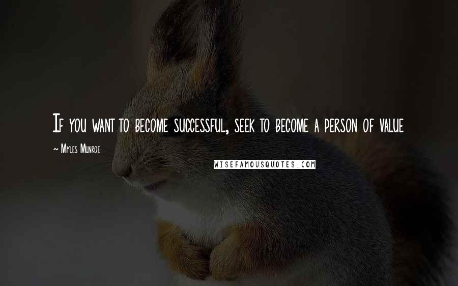 Myles Munroe Quotes: If you want to become successful, seek to become a person of value