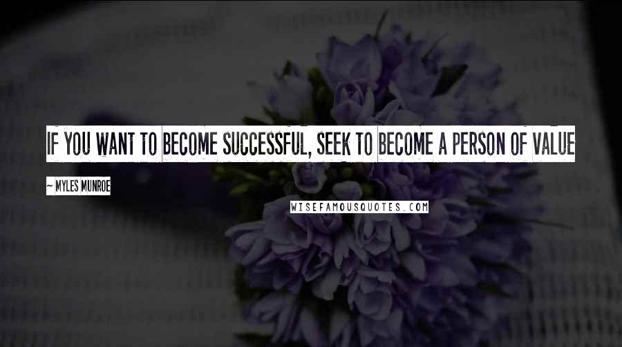 Myles Munroe Quotes: If you want to become successful, seek to become a person of value