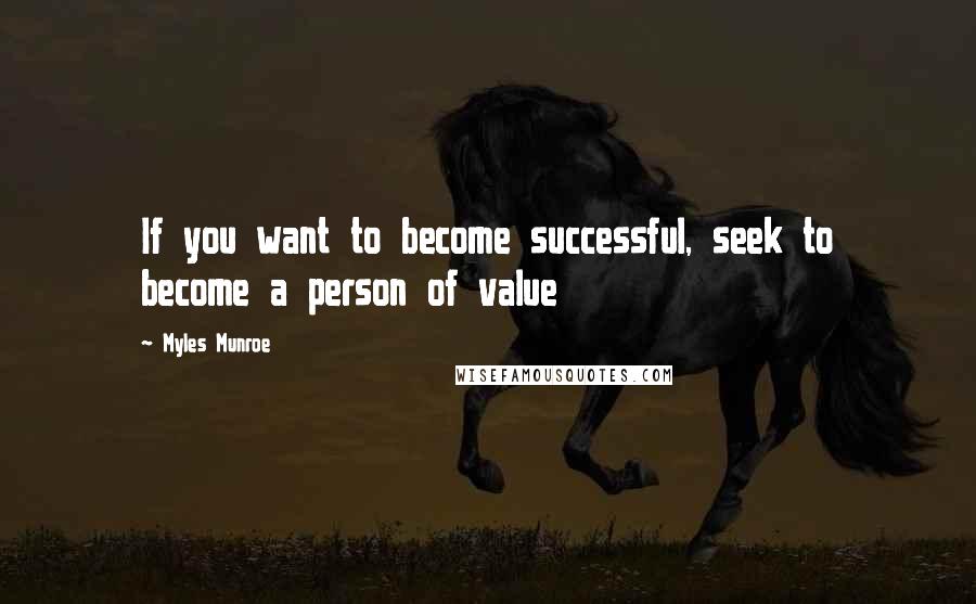 Myles Munroe Quotes: If you want to become successful, seek to become a person of value