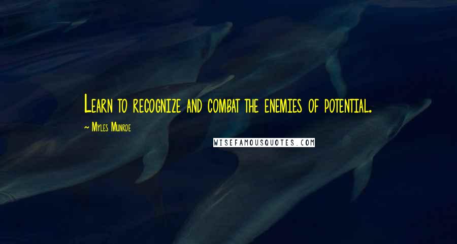 Myles Munroe Quotes: Learn to recognize and combat the enemies of potential.