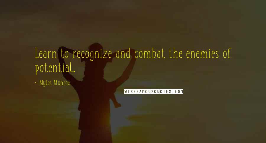 Myles Munroe Quotes: Learn to recognize and combat the enemies of potential.