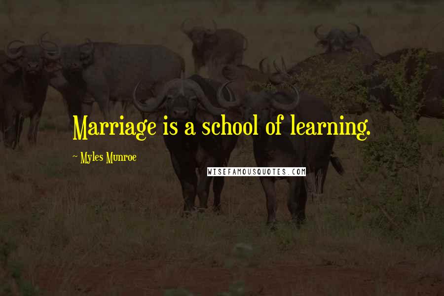 Myles Munroe Quotes: Marriage is a school of learning.