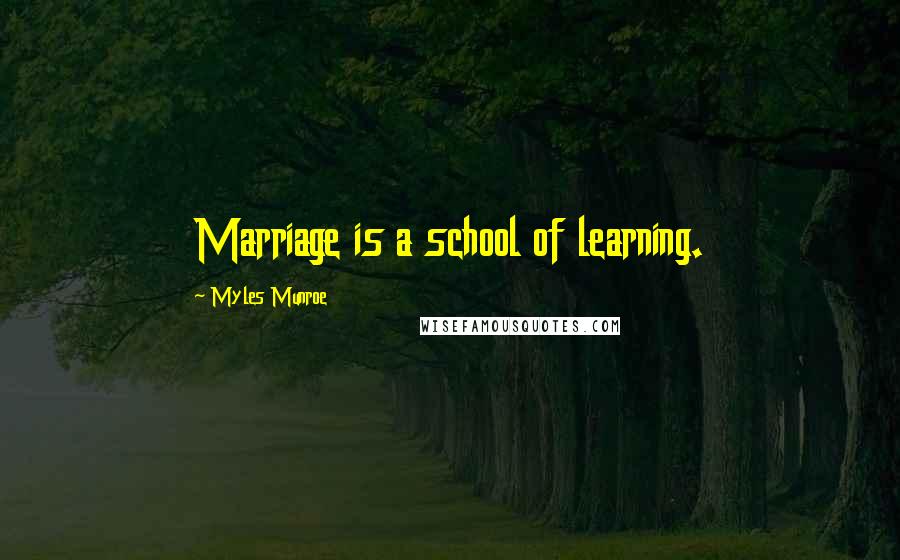 Myles Munroe Quotes: Marriage is a school of learning.