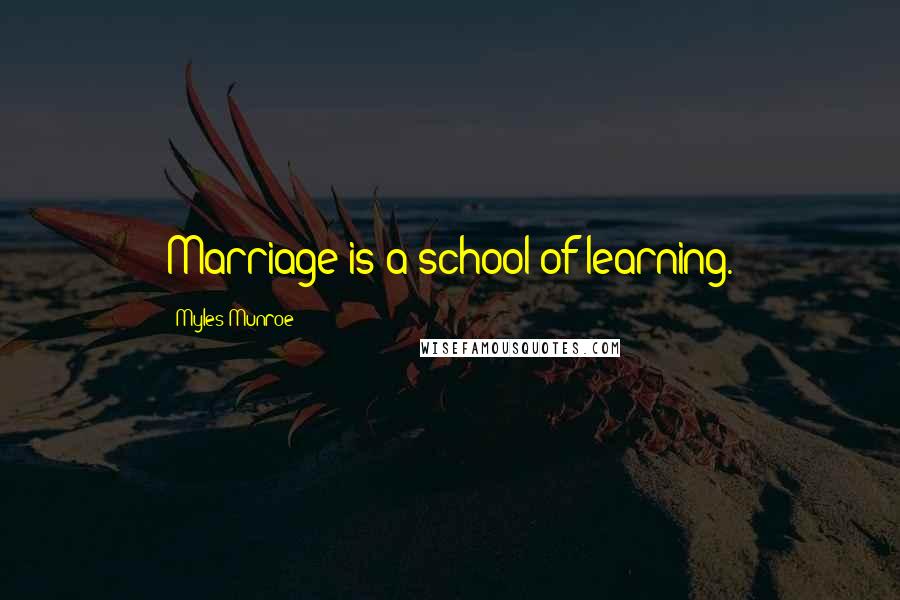 Myles Munroe Quotes: Marriage is a school of learning.