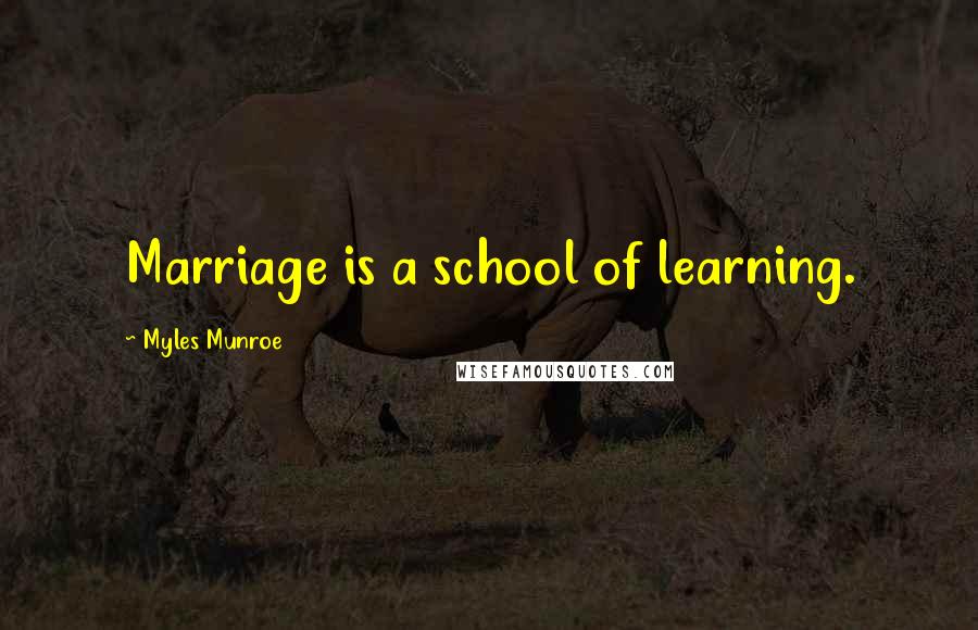 Myles Munroe Quotes: Marriage is a school of learning.