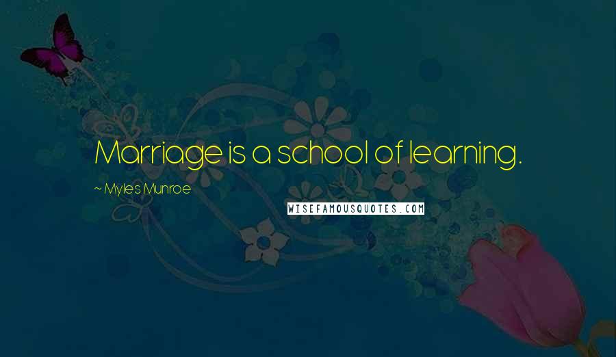 Myles Munroe Quotes: Marriage is a school of learning.