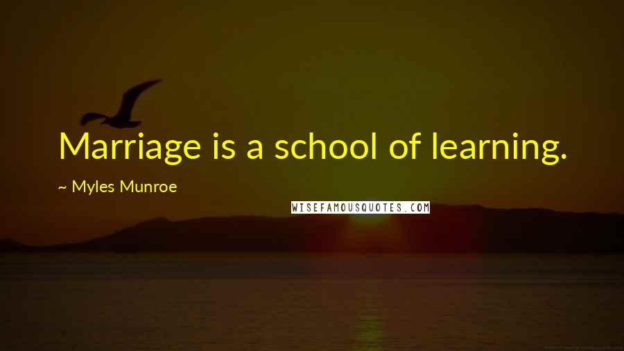 Myles Munroe Quotes: Marriage is a school of learning.