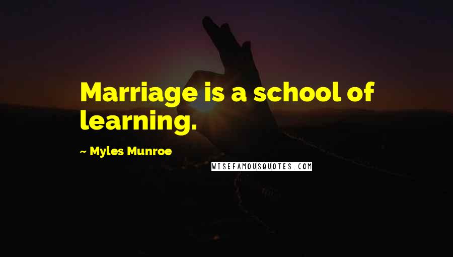 Myles Munroe Quotes: Marriage is a school of learning.