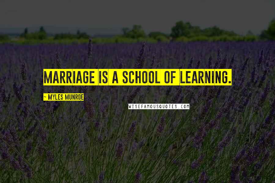 Myles Munroe Quotes: Marriage is a school of learning.