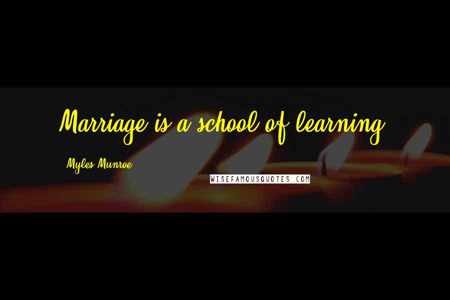 Myles Munroe Quotes: Marriage is a school of learning.