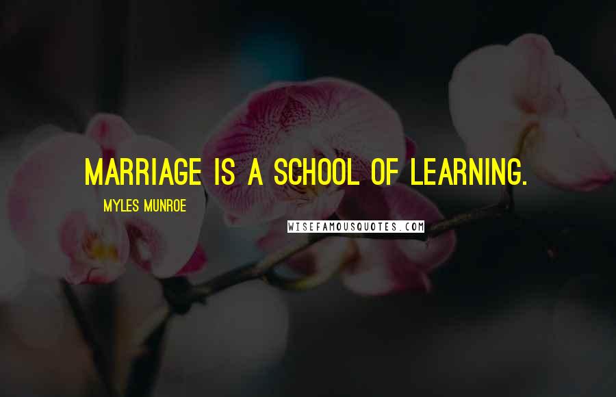 Myles Munroe Quotes: Marriage is a school of learning.