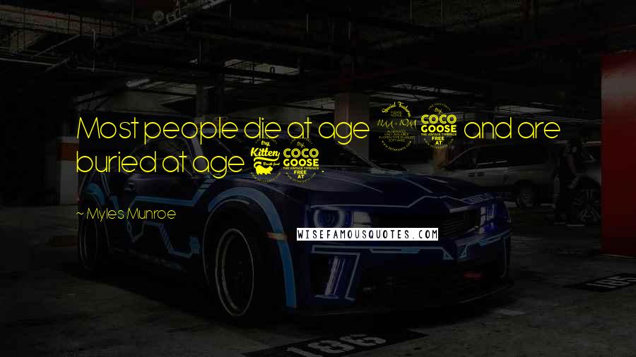 Myles Munroe Quotes: Most people die at age 25 and are buried at age 65.