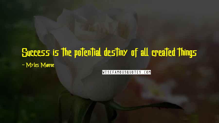 Myles Munroe Quotes: Success is the potential destiny of all created things