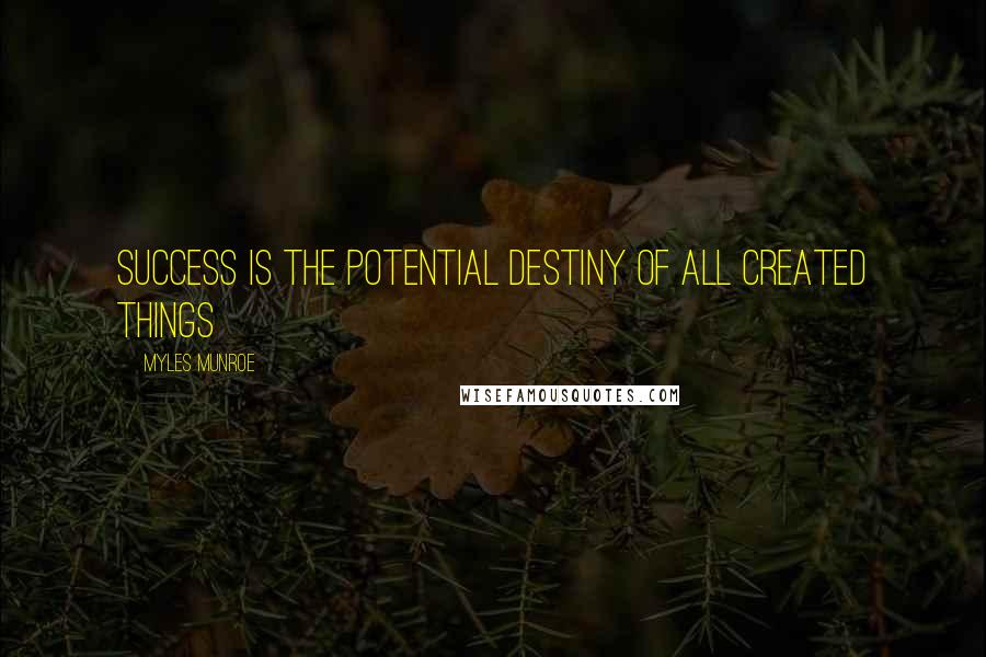 Myles Munroe Quotes: Success is the potential destiny of all created things