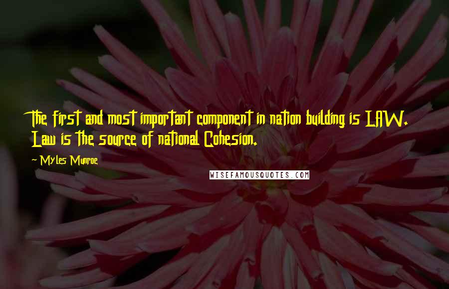 Myles Munroe Quotes: The first and most important component in nation building is LAW. Law is the source of national Cohesion.