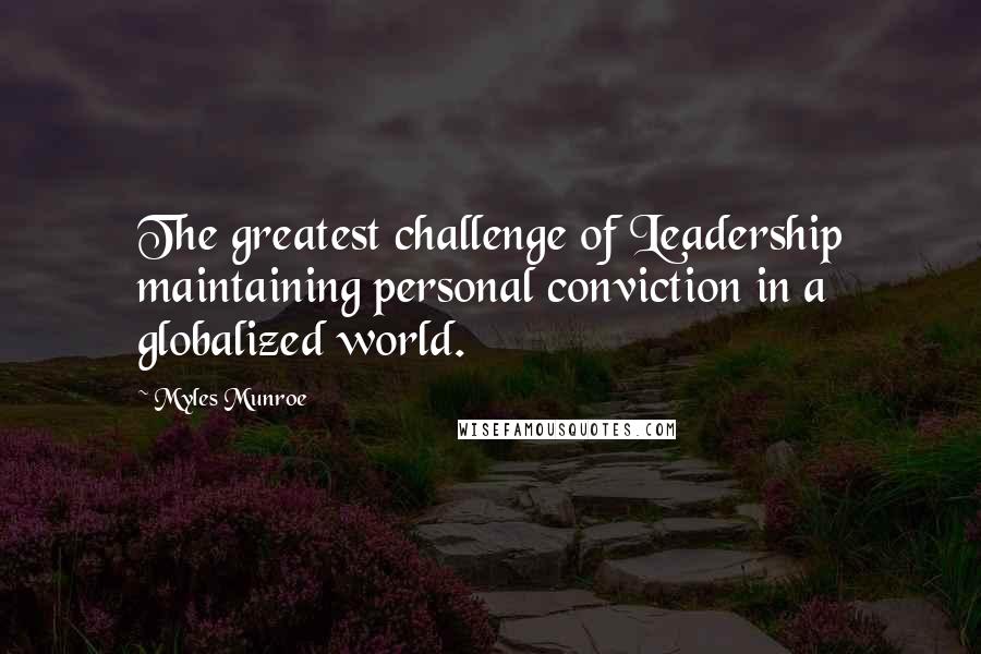 Myles Munroe Quotes: The greatest challenge of Leadership maintaining personal conviction in a globalized world.