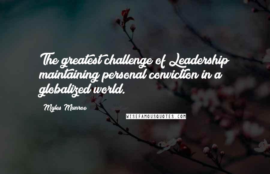 Myles Munroe Quotes: The greatest challenge of Leadership maintaining personal conviction in a globalized world.