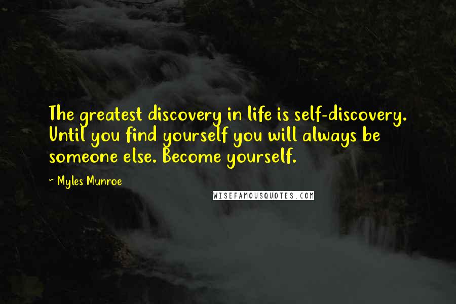 Myles Munroe Quotes: The greatest discovery in life is self-discovery. Until you find yourself you will always be someone else. Become yourself.