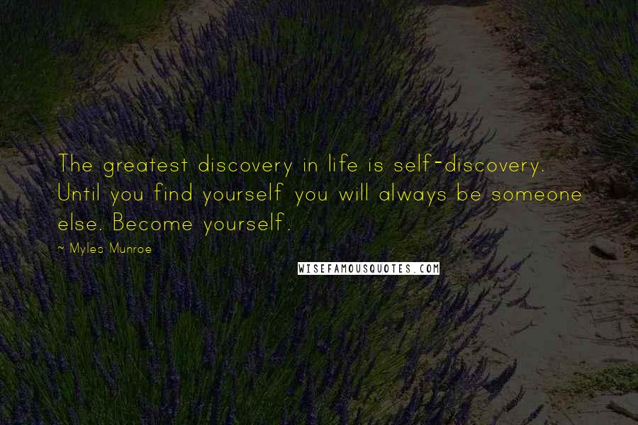 Myles Munroe Quotes: The greatest discovery in life is self-discovery. Until you find yourself you will always be someone else. Become yourself.