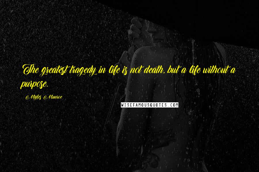 Myles Munroe Quotes: The greatest tragedy in life is not death, but a life without a purpose.