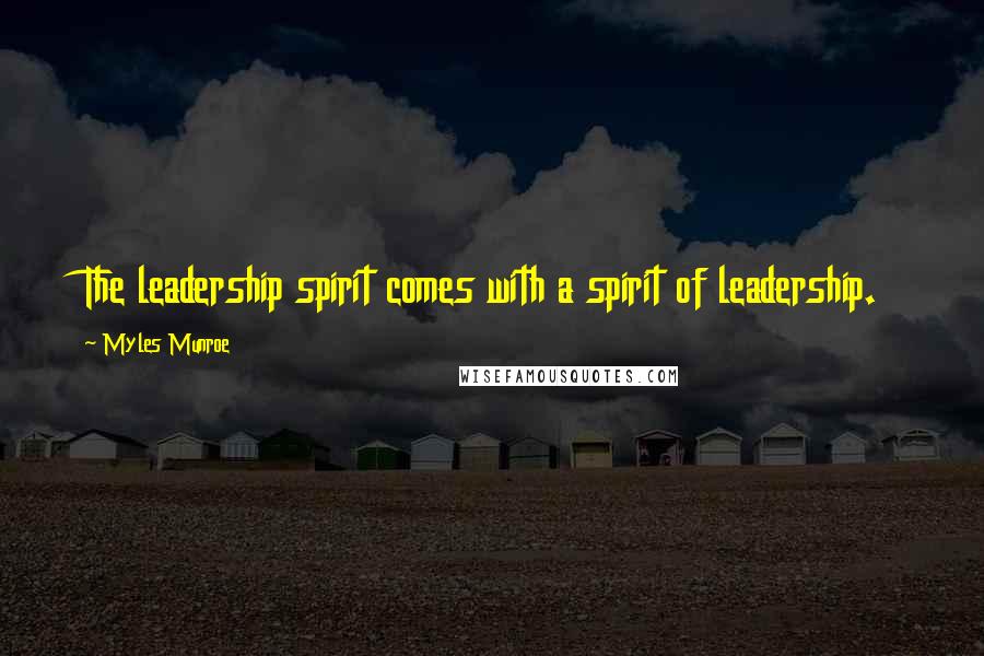 Myles Munroe Quotes: The leadership spirit comes with a spirit of leadership.