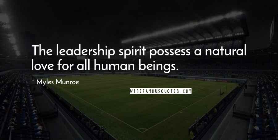 Myles Munroe Quotes: The leadership spirit possess a natural love for all human beings.