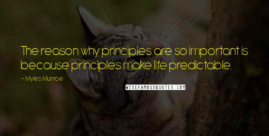 Myles Munroe Quotes: The reason why principles are so important is because principles make life predictable.