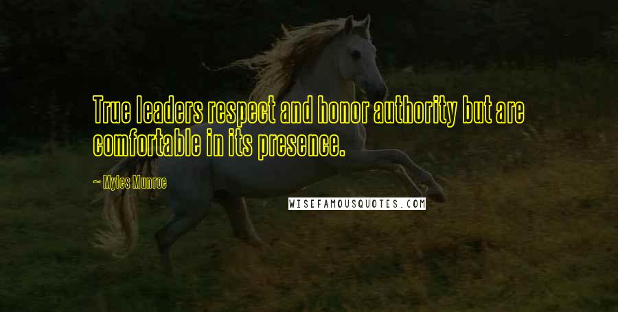 Myles Munroe Quotes: True leaders respect and honor authority but are comfortable in its presence.