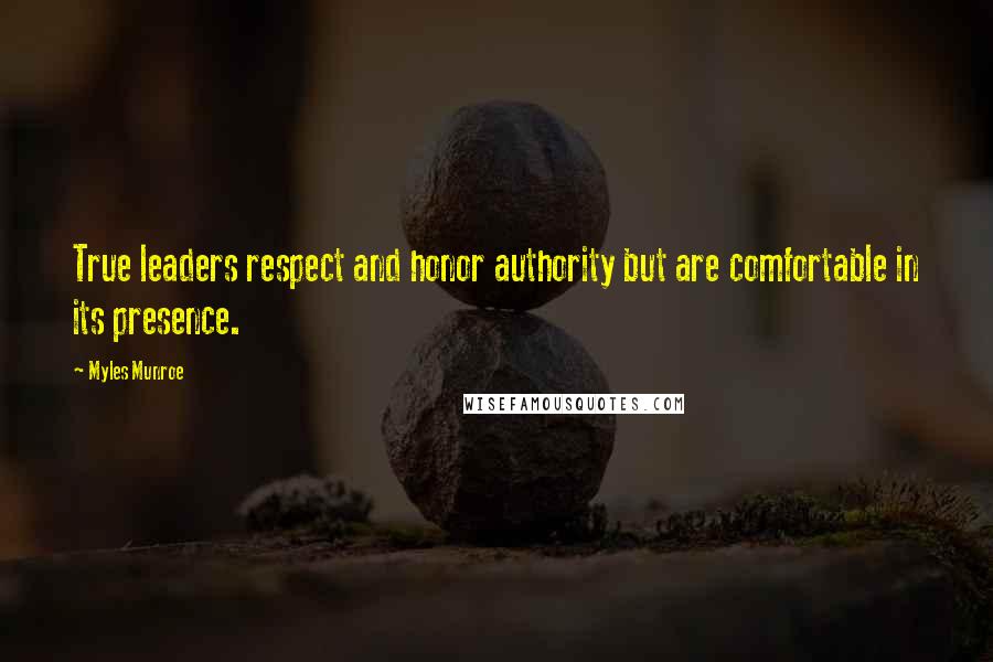 Myles Munroe Quotes: True leaders respect and honor authority but are comfortable in its presence.